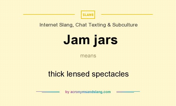What does Jam jars mean? It stands for thick lensed spectacles
