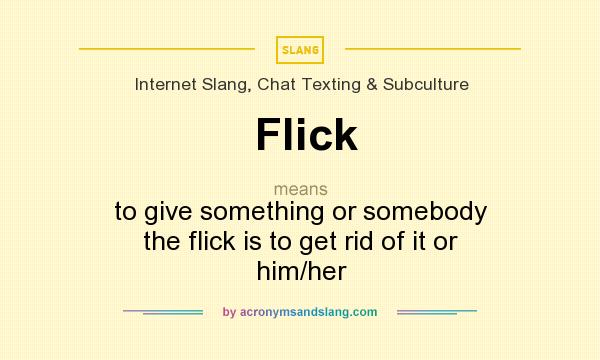 What does Flick mean? It stands for to give something or somebody the flick is to get rid of it or him/her