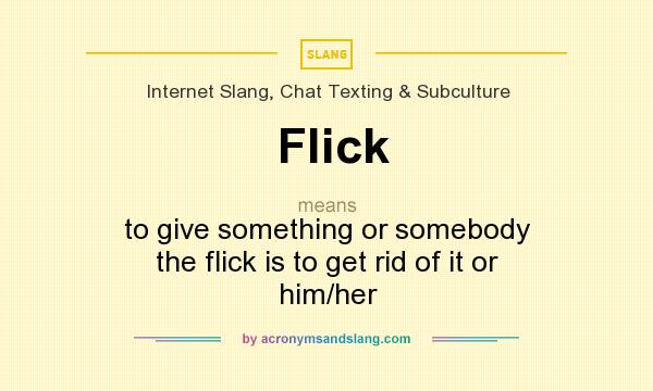 Flick To Give Something Or Somebody The Flick Is To Get Rid Of It Or 