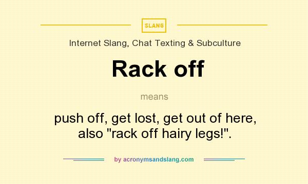 What does Rack off mean? It stands for push off, get lost, get out of here, also 