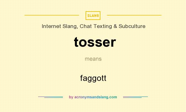 What does tosser mean? It stands for faggott