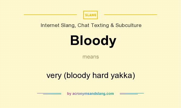 What does Bloody mean? It stands for very (bloody hard yakka)