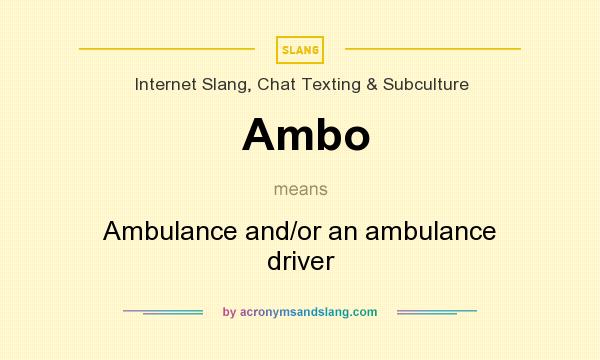 What does Ambo mean? It stands for Ambulance and/or an ambulance driver