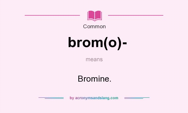 What does brom(o)- mean? It stands for Bromine.