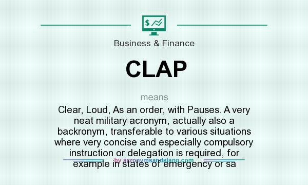 What does CLAP mean? It stands for Clear, Loud, As an order, with Pauses. A very neat military acronym, actually also a backronym, transferable to various situations where very concise and especially compulsory instruction or delegation is required, for example in states of emergency or sa