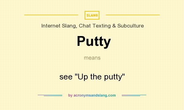 What does Putty mean? It stands for see Up the putty