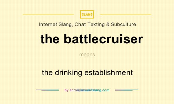 What does the battlecruiser mean? It stands for the drinking establishment