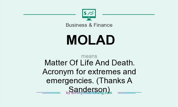 What does MOLAD mean? It stands for Matter Of Life And Death. Acronym for extremes and emergencies. (Thanks A Sanderson)