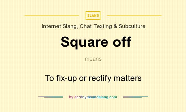 What does Square off mean? It stands for To fix-up or rectify matters