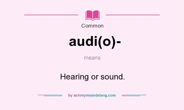 What does audi(o)- mean? It stands for Hearing or sound.
