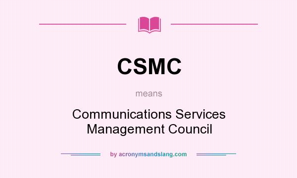 What does CSMC mean? It stands for Communications Services Management Council