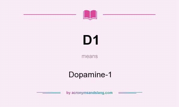 What does D1 mean? It stands for Dopamine-1