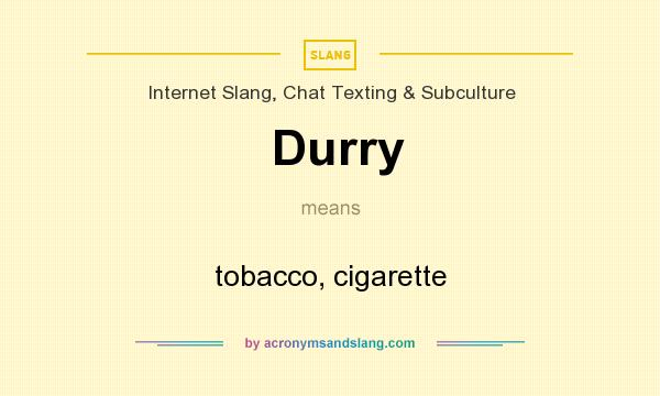 What does Durry mean? It stands for tobacco, cigarette