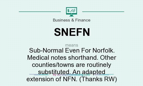 What does SNEFN mean? It stands for Sub-Normal Even For Norfolk. Medical notes shorthand. Other counties/towns are routinely substituted. An adapted extension of NFN. (Thanks RW)