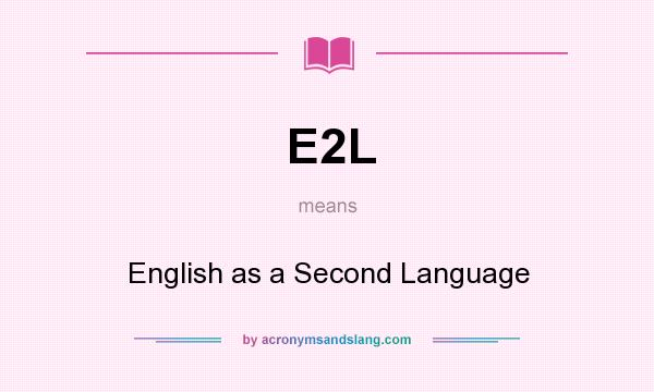 What does E2L mean? It stands for English as a Second Language