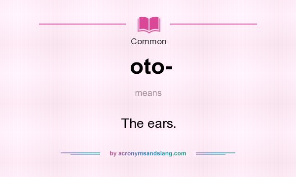 What does oto- mean? It stands for The ears.