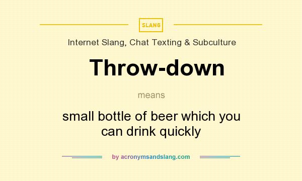 What does Throw-down mean? It stands for small bottle of beer which you can drink quickly