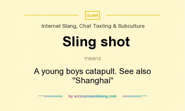 What does Sling shot mean? It stands for A young boys catapult. See also 