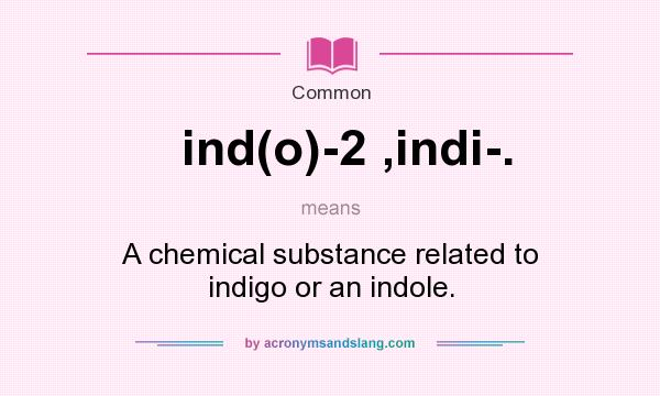What does ind(o)-2 ,indi-. mean? It stands for A chemical substance related to indigo or an indole.
