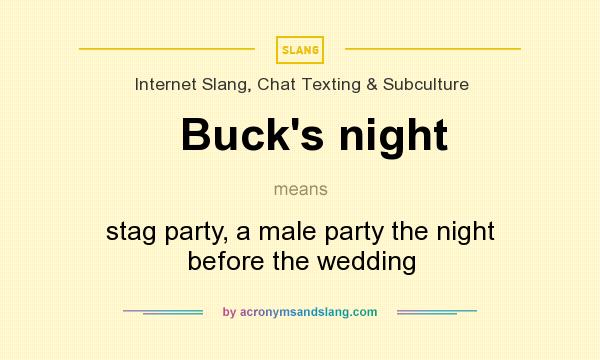 What does Buck`s night mean? It stands for stag party, a male party the night before the wedding