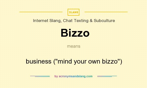 What does Bizzo mean? It stands for business (mind your own bizzo)