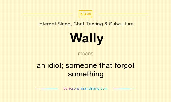 What does Wally mean? It stands for an idiot; someone that forgot something