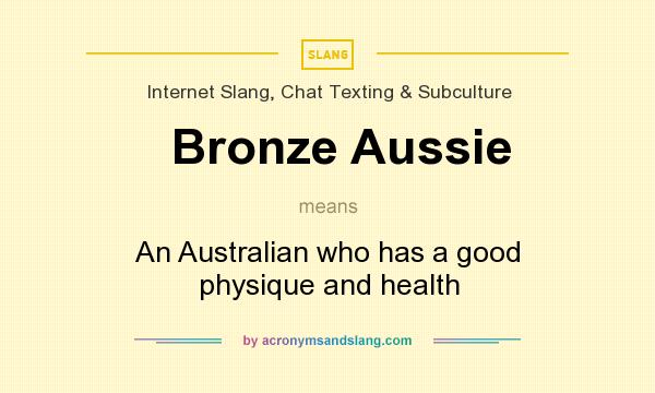What does Bronze Aussie mean? It stands for An Australian who has a good physique and health