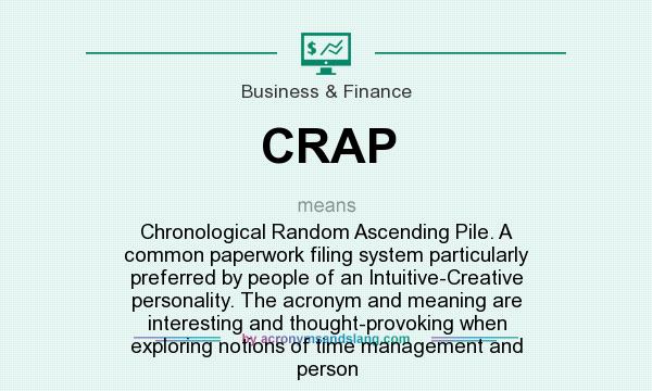 What does CRAP mean? It stands for Chronological Random Ascending Pile. A common paperwork filing system particularly preferred by people of an Intuitive-Creative personality. The acronym and meaning are interesting and thought-provoking when exploring notions of time management and person