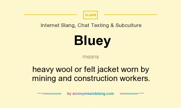 What does Bluey mean? It stands for heavy wool or felt jacket worn by mining and construction workers.