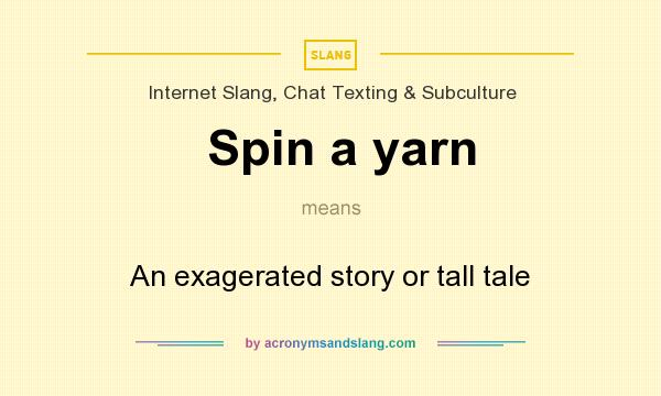 What does Spin a yarn mean? It stands for An exagerated story or tall tale
