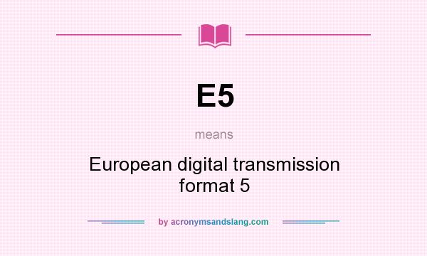 What does E5 mean? It stands for European digital transmission format 5