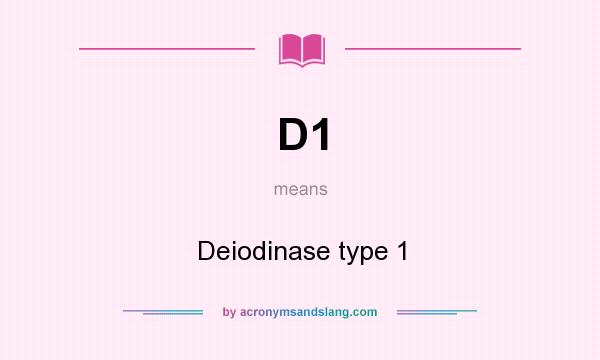 What does D1 mean? It stands for Deiodinase type 1