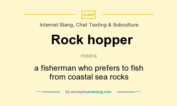 What does Rock hopper mean? It stands for a fisherman who prefers to fish from coastal sea rocks