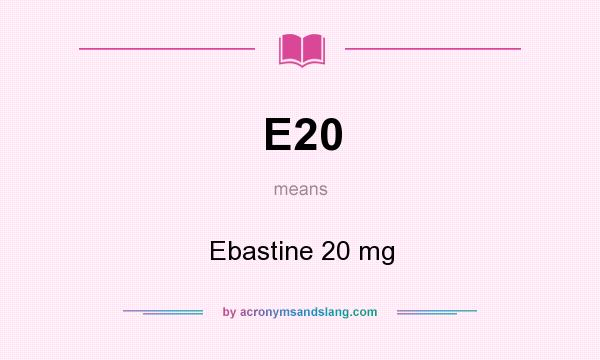 What does E20 mean? It stands for Ebastine 20 mg