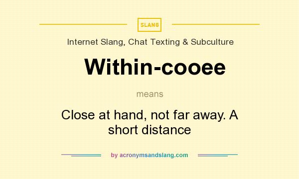 What does Within-cooee mean? It stands for Close at hand, not far away. A short distance