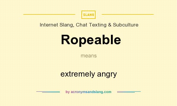 What does Ropeable mean? It stands for extremely angry