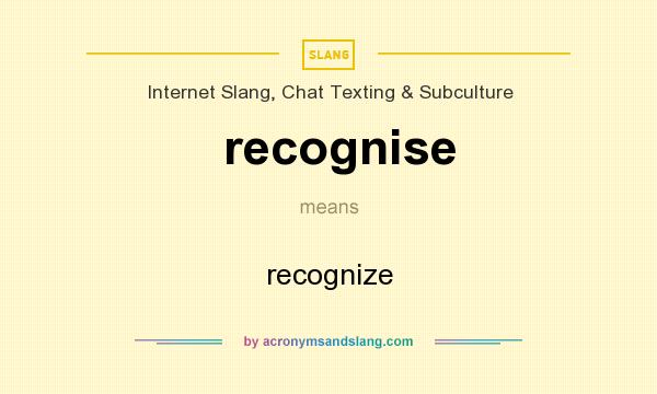 What does recognise mean? It stands for recognize