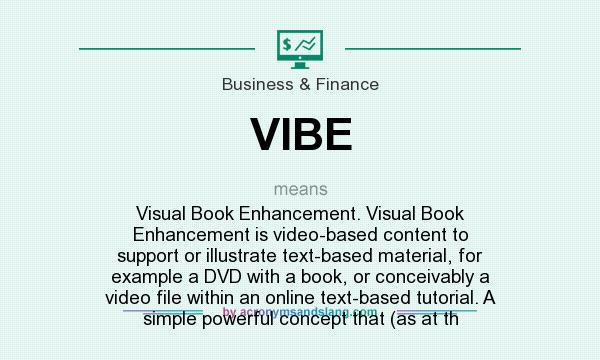 What does VIBE mean? It stands for Visual Book Enhancement. Visual Book Enhancement is video-based content to support or illustrate text-based material, for example a DVD with a book, or conceivably a video file within an online text-based tutorial. A simple powerful concept that (as at th