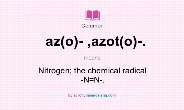 What does az(o)- ,azot(o)-. mean? It stands for Nitrogen; the chemical radical -N=N-.