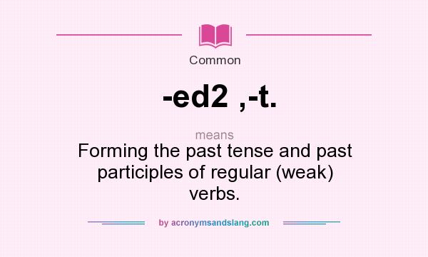 What does -ed2 ,-t. mean? It stands for Forming the past tense and past participles of regular (weak) verbs.