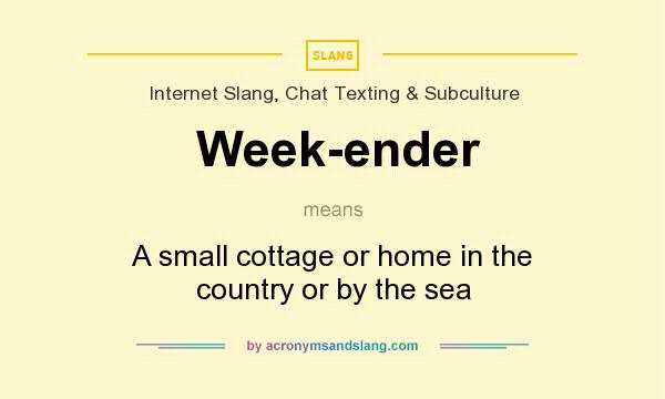 What does Week-ender mean? It stands for A small cottage or home in the country or by the sea