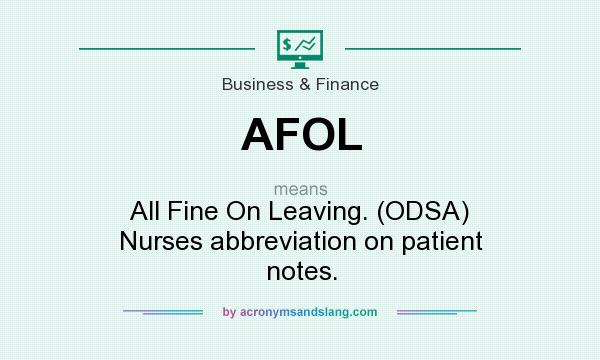 What does AFOL mean? It stands for All Fine On Leaving. (ODSA) Nurses abbreviation on patient notes.