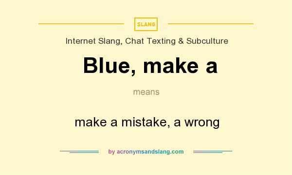 What does Blue, make a mean? It stands for make a mistake, a wrong