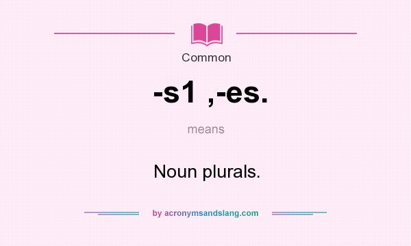 What does -s1 ,-es. mean? It stands for Noun plurals.