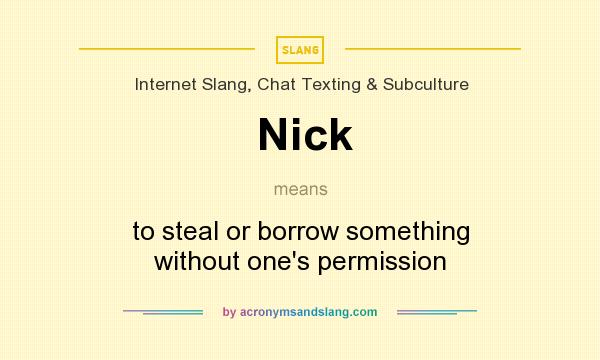 What does Nick mean? It stands for to steal or borrow something without one`s permission