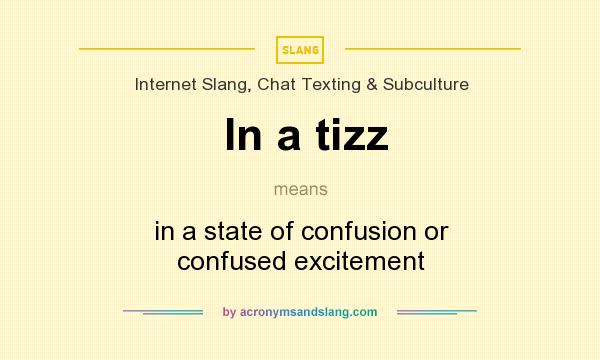 What does In a tizz mean? It stands for in a state of confusion or confused excitement