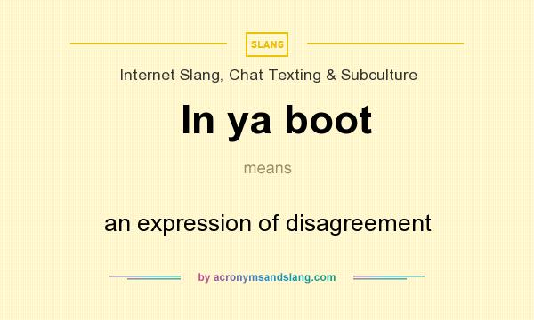 What does In ya boot mean? It stands for an expression of disagreement