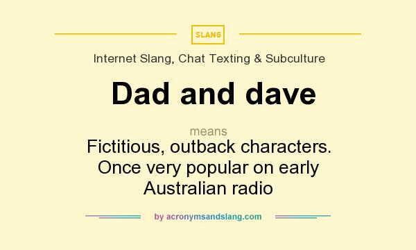 What does Dad and dave mean? It stands for Fictitious, outback characters. Once very popular on early Australian radio