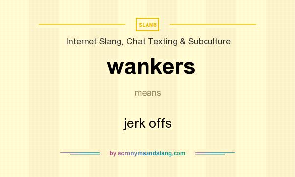 What does wankers mean? It stands for jerk offs