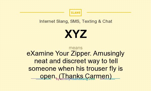 What does XYZ mean? It stands for eXamine Your Zipper. Amusingly neat and discreet way to tell someone when his trouser fly is open. (Thanks Carmen)